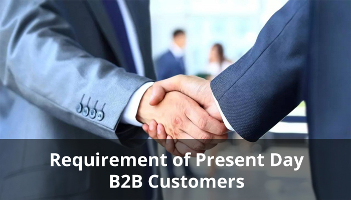Requirements of Present Day B2B Customers